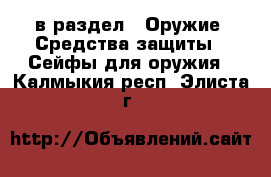  в раздел : Оружие. Средства защиты » Сейфы для оружия . Калмыкия респ.,Элиста г.